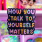 Glitter Waterproof Sticker - How You Talk To Yourself Matters