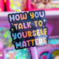 Glitter Waterproof Sticker - How You Talk To Yourself Matters