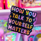 Glitter Waterproof Sticker - How You Talk To Yourself Matters